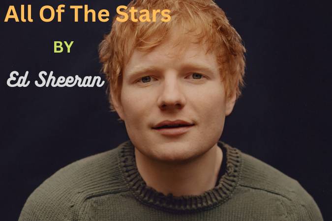 All Of The Stars by Ed Sheeran