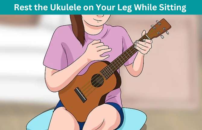 Rest the Ukulele on Your Leg 