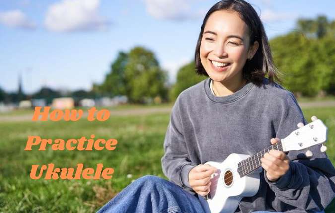 How to Practice Ukulele