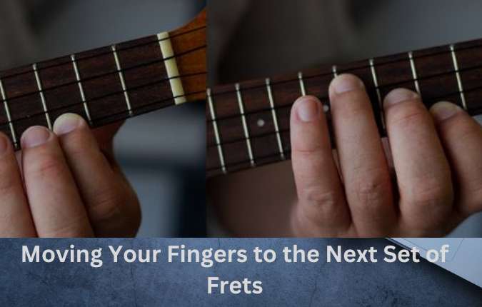 Moving your fingers to the next set of frets